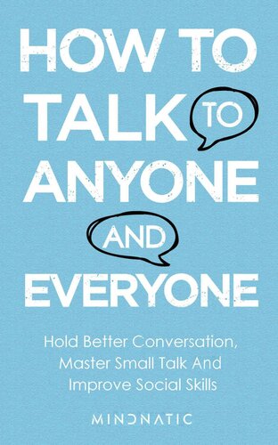 How to Talk to Anyone And Everyone: Hold Better Conversation, Master Small Talk And Improve Social Skills