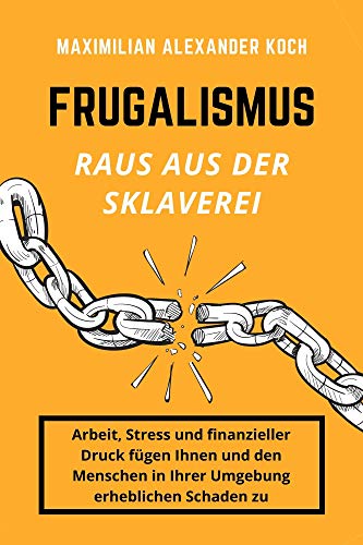 Frugalismus - Raus aus der Sklaverei: Die geniale Finanz-Strategie für deine Sofort-Rente.