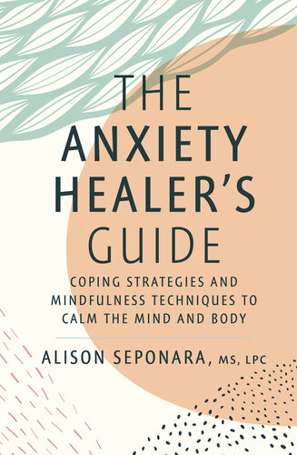 The Anxiety Healer's Guide : Coping Strategies and Mindfulness Techniques to Calm the Mind and Body