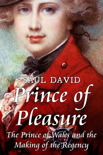 Prince of Pleasure: The Prince of Wales and the Making of the Regency