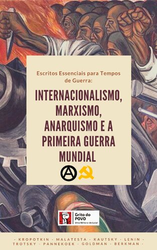 ESCRITOS ESSENCIAIS PARA TEMPOS DE  GUERRA: INTERNACIONALISMO, MARXISMO,  ANARQUISMO E A PRIMEIRA GUERRA  MUNDIAL