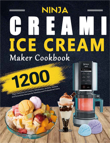 Ninja CREAMi Ice Cream Maker Cookbook: 1200 Days Delicious Ice Creams, Milkshakes, Sorbets, Gelatos and Smoothies Recipes for Newbies and Professional Users