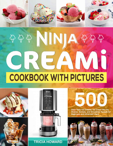 Ninja CREAMi Cookbook With Pictures: 500 Days Tasty Ice Creams, Ice Cream Mix-Ins, Shakes, Sorbets, and Smoothies Recipes for Beginners and Advanced Users