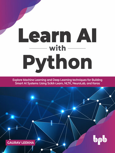 Learn AI with Python: Explore Machine Learning and Deep Learning Techniques for Building Smart AI Systems Using Scikit-Learn, NLTK, NeuroLab, and Keras