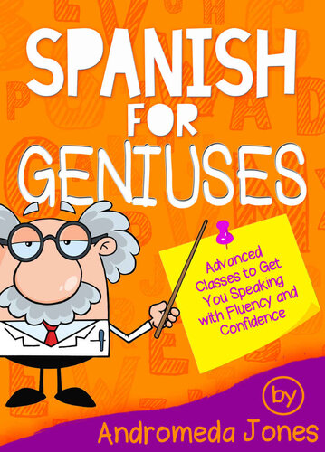 Spanish for Geniuses: Advanced Classes to Get You Speaking with Fluency and Confidence