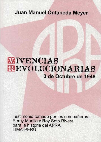 Vivencias revolucionarias de Juan Manuel Ontaneda Meyer. Testimonio sobre la rebelión del 3 de octubre de 1948 tomado por los cc. Percy Murillo y Roy Soto Rivera para la historia del Apra