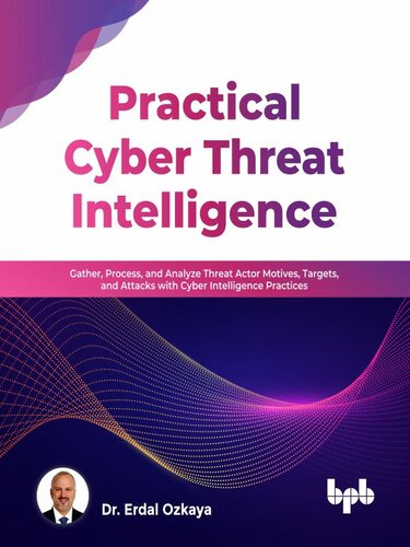 Practical Cyber Threat Intelligence: Gather, Process, and Analyze Threat Actor Motives, Targets, and Attacks with Cyber Intelligence Practices