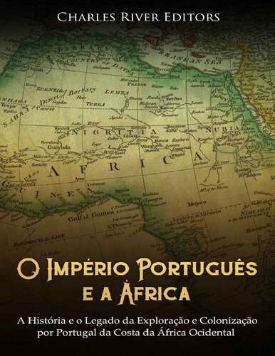 O Império Português E a África: A História E O Legado Da Exploração E Colonização Por Portugal Da Costa Da África Ocidental