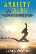 Anxiety and Worry: How to Learn to Overcome Anxiety, Fears, Intrusive Thoughts, Worry, Depression, Stop Overthinking, with C. B. T. , Meditation Exercises and Positive Affirmations to Raise Self-Esteem