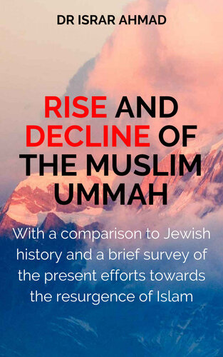 RISE AND DECLINE OF THE MUSLIM UMMAH: With a comparison to Jewish history and a brief survey of the present efforts towards the resurgence of Islam