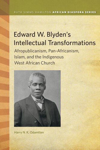 Edward W. Blyden's Intellectual Transformations: Afropublicanism, Pan-Africanism, Islam, and the Indigenous West African Church