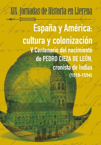 España y América. Cultura y colonización : V Centenario del nacimiento de Pedro Cieza de León, cronista de Indias (1518-1554). Jornadas de Historia en Llerena (19ª. 26 y 27 de octubre de 2018, Llerena)