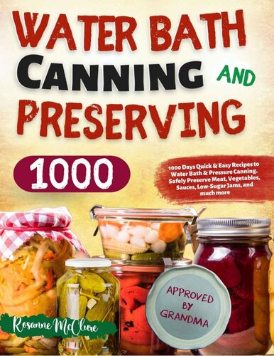 Water Bath Canning and Preserving Cookbook for Beginners: 1000 Days Quick & Easy Recipes to Water Bath & Pressure Canning. Safely Preserve Meat, Vegetables, Sauces, Low-Sugar Jams, and Much More