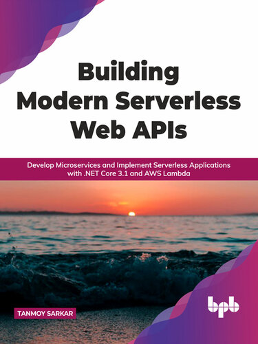 Building Modern Serverless Web APIs: Develop Microservices and Implement Serverless Applications with .NET Core 3.1 and AWS Lambda