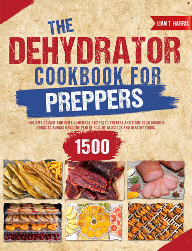 Dehydrator Cookbook for Preppers: Stock up Your Pantry with 1500+ Days of Tasty Homemade Recipes to Save your Favorite Foods for the Next Years from Mold!