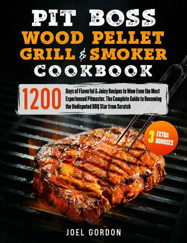 PIT BOSS Wood Pellet Grill & Smoker Cookbook : 1200 Days of Flavorful & Juicy Recipes to Wow Even the Most Experienced Pitmaster. The Complete Guide to Becoming the Undisputed BBQ Star from Scratch