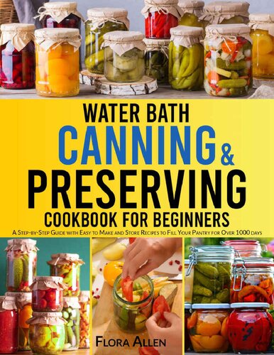 Water Bath Canning & Preserving Cookbook for Beginners: A Step-by-Step Guide with Easy to Make and Store Recipes to Fill Your Pantry and Create your 1000 Days Survival Food Storage