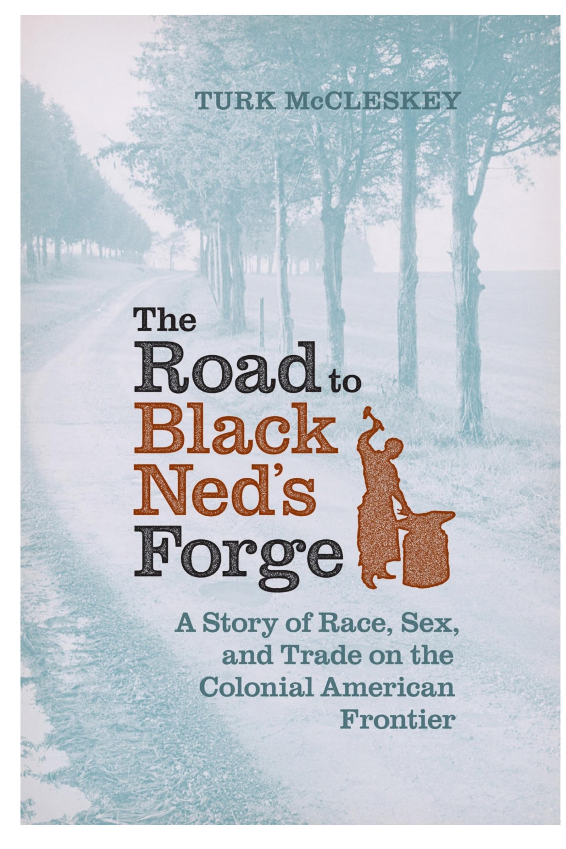 The Road to Black Ned's Forge: A Story of Race, Sex, and Trade on the Colonial American Frontier