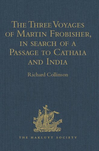 The Three Voyages of Martin Frobisher, in search of a Passage to Cathaia and India by the North-West, A.D. 1576-8