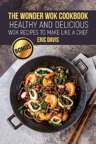 The Wonder Wok Cookbook: Healthy and Delicious Wok Recipes to Make like a Chef