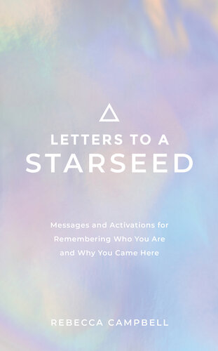 Letters to a Starseed: Messages and Activations for Remembering Who You Are and Why You Came Here