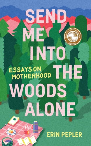 Send Me Into the Woods Alone: Essays on Motherhood