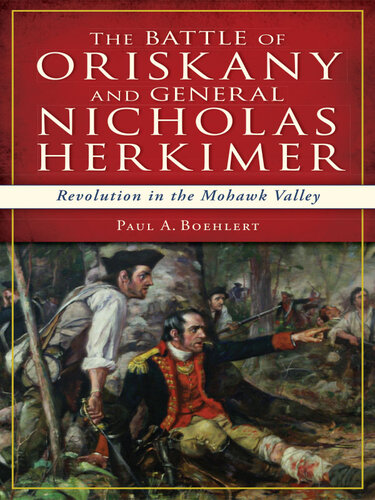 The Battle of Oriskany and General Nicholas Herkimer: Revolution in the Mohawk Valley