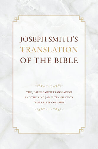 Joseph Smith's Translation of the Bible: The Joseph Smith Translation and the King James Translation in Parallel Columns