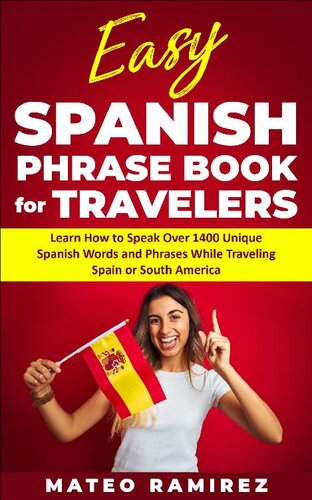 Easy Spanish Phrase Book for Travelers: Learn How to Speak Over 1400 Unique Spanish Words and Phrases While Traveling Spain and South America