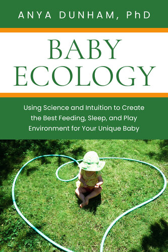 Baby Ecology: Using Science and Intuition to Create the Best Feeding, Sleep, and Play Environment for Your Unique Baby