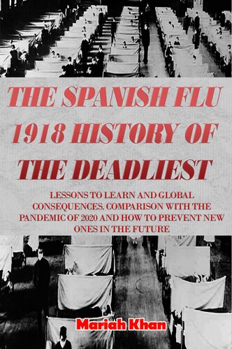 The Spanish Flu 1918 History Of The Deadliest: LESSONS TO LEARN AND GLOBAL CONSEQUENCES. COMPARISON WITH THE PANDEMIC OF 2020 AND HOW TO PREVENT NEW ONES IN THE FUTURE