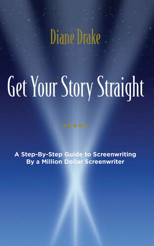 Get Your Story Straight: A Step-by-Step Guide to Screenwriting by a Million-Dollar Screenwriter