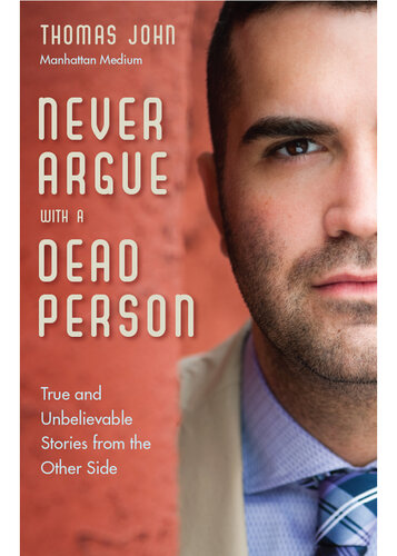 Never Argue with a Dead Person: True and Unbelievable Stories from the Other Side