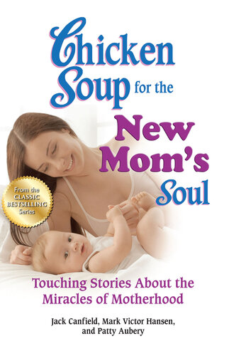 Chicken Soup for the New Mom's Soul: Touching Stories about the Miracles of Motherhood