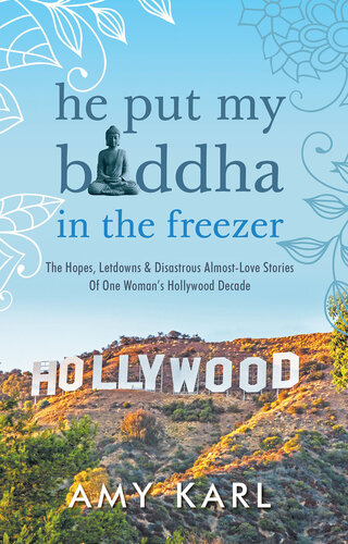 He Put My Buddha In The Freezer: The Hopes, Letdowns & Disastrous Almost-Love Stories Of One Woman's Hollywood Decade