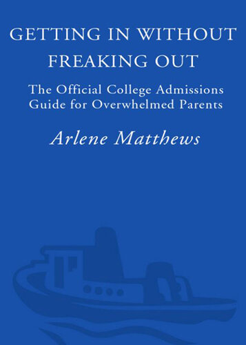 Getting in Without Freaking Out: The Official College Admissions Guide for Overwhelmed Parents