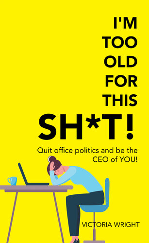 I'm Too Old for This Sh*T!: Quit Office Politics and Be the Ceo of You!