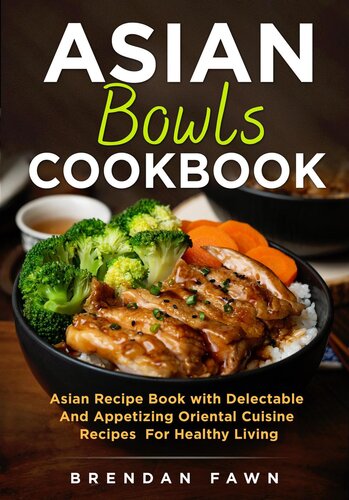 Asian Bowls Cookbook, Asian Recipe Book with Delectable and Appetizing Oriental Cuisine Recipes for Healthy Living