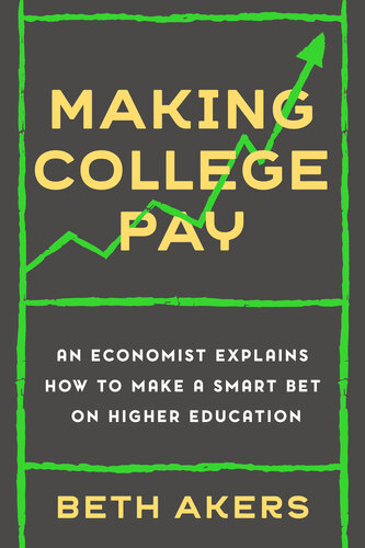 Making College Pay: An Economist Explains How to Make a Smart Bet on Higher Education