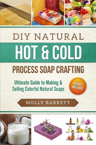 DIY Natural Hot & Cold Process Soap Crafting--Ultimate Guide to Making & Selling Colorful Natural Soaps