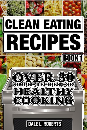 Clean Eating Recipes Book 1: Over 30 Simple Recipes for Healthy Cooking (Clean Food Diet Cookbook)