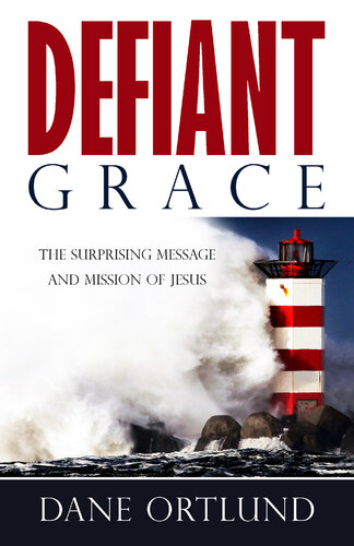 Defiant Grace: The Surprising Message and Mission of Jesus