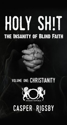 Holy Sh!t: The Insanity of Blind Faith--Volume One: Christianity