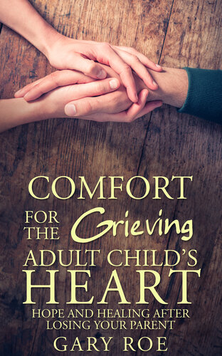 Comfort for the Grieving Adult Child's Heart: Hope and Healing After Losing Your Parent