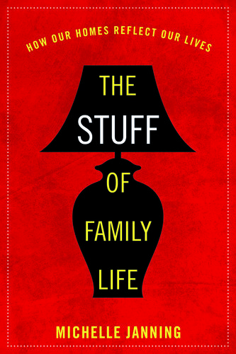 The Stuff of Family Life: How Our Homes Reflect Our Lives