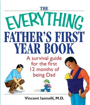 The Everything Father's First Year Book: A Survival Guide For The First 12 Months Of Being A Dad