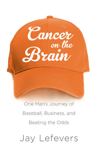 Cancer on the Brain: One Man's Journey of Baseball, Business, and Beating the Odds