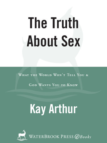 The Truth About Sex: What the World Won't Tell You and God Wants You to Know