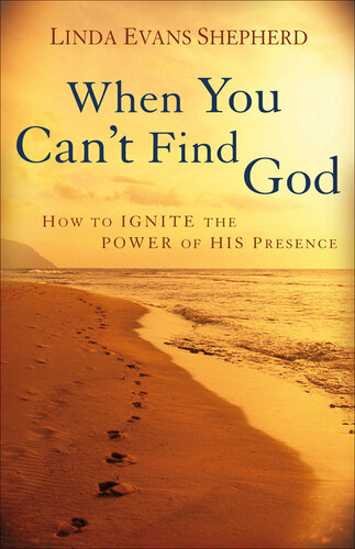 When You Can't Find God: How to Ignite the Power of His Presence