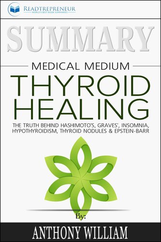 Summary of Medical Medium Thyroid Healing: The Truth behind Hashimoto's, Grave's, Insomnia, Hypothyroidism, Thyroid Nodules & Epstein-Barr by Anthony William